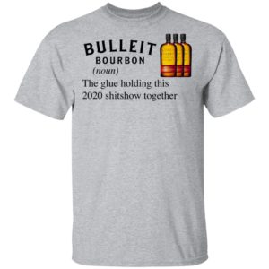 Bulleit The Glue Holding This 2020 Shitshow Together T-Shirt