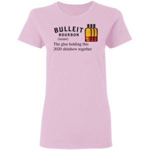 Bulleit The Glue Holding This 2020 Shitshow Together T-Shirt