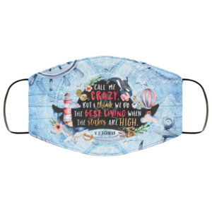 Call Me Crazy But I Think We Do The Best Living When The Stakes Are High Face Mask