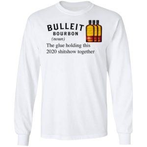 Bulleit The Glue Holding This 2020 Shitshow Together T-Shirt