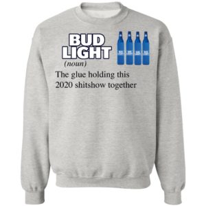 Bud Light The Glue Holding This 2020 Shitshow Together T-Shirt
