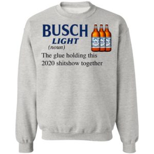 Busch Light The Glue Holding This 2020 Shitshow Together T-Shirt
