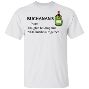 Buchanan’s Scotch The Glue Holding This 2020 Shitshow Together T-Shirt