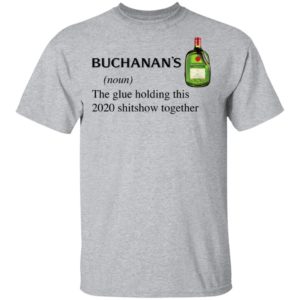 Buchanan’s Scotch The Glue Holding This 2020 Shitshow Together T-Shirt