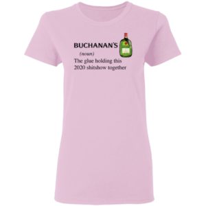 Buchanan’s Scotch The Glue Holding This 2020 Shitshow Together T-Shirt