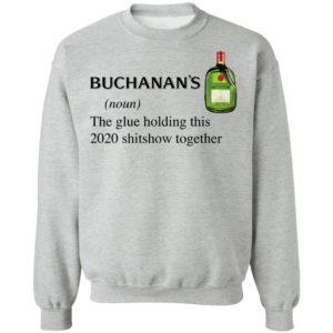 Buchanan’s Scotch The Glue Holding This 2020 Shitshow Together T-Shirt