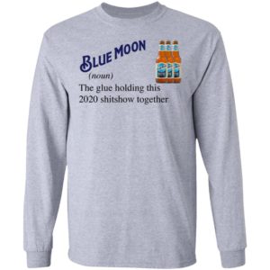 Blue Moon Beer The Glue Holding This 2020 Shitshow Together T-Shirt