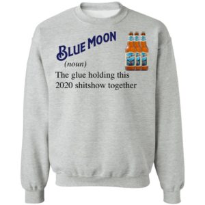 Blue Moon Beer The Glue Holding This 2020 Shitshow Together T-Shirt