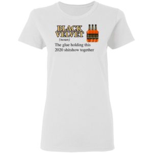 Black Velvet Whisky The Glue Holding This 2020 Shitshow Together T-Shirt