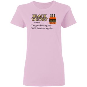 Black Velvet Whisky The Glue Holding This 2020 Shitshow Together T-Shirt