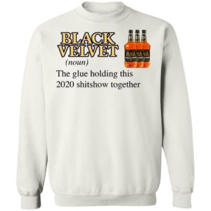 Black Velvet Whisky The Glue Holding This 2020 Shitshow Together T-Shirt