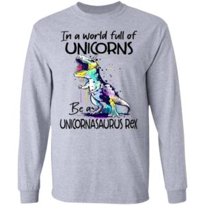 In A World Full Of Unicorns Be A Unicornasaurus Rex Dinosaur T-Shirt