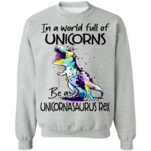 In A World Full Of Unicorns Be A Unicornasaurus Rex Dinosaur T-Shirt