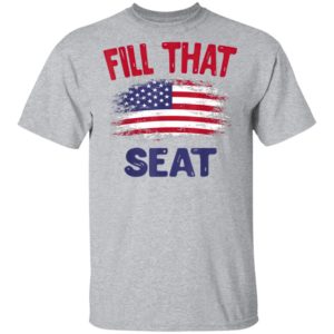 Fill That Seat Gift for Men Women USA Flag Fill That Seat T-Shirt