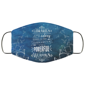 Libraries Full Of Ideas The Most Dangerous And Powerful Of All Weapons Face Mask