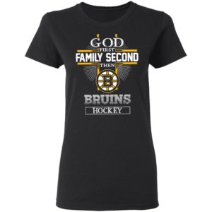 God First Family Second Then Bruins Hockey T-Shirt, LS, Hoodie