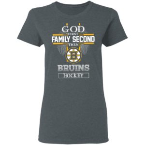 God First Family Second Then Bruins Hockey T-Shirt, LS, Hoodie