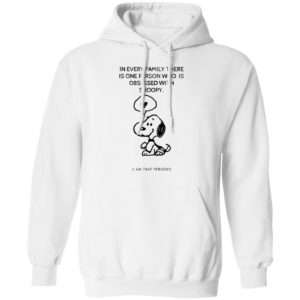 Snoopy In Every Family There Is One Person Who Is Obsessed With Snoopy I Am That Person T-Shirt