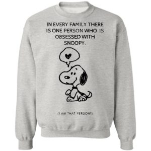 Snoopy In Every Family There Is One Person Who Is Obsessed With Snoopy I Am That Person T-Shirt