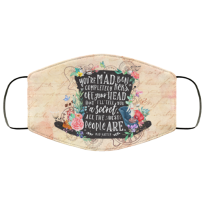 You’re Mad Bonkers Completely Off Your Head But I’ll Tell You A Secret All The Best People Are Mad Hatter Face Mask