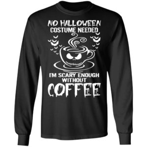 No Halloween Costume Needed Im Scary Enough Without Coffee T-Shirt