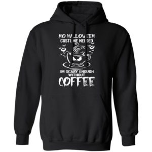 No Halloween Costume Needed Im Scary Enough Without Coffee T-Shirt