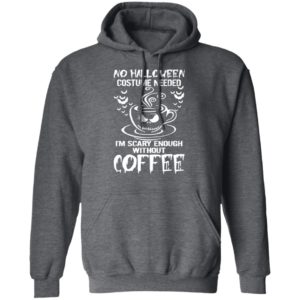 No Halloween Costume Needed Im Scary Enough Without Coffee T-Shirt