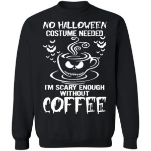No Halloween Costume Needed Im Scary Enough Without Coffee T-Shirt