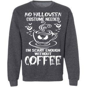 No Halloween Costume Needed Im Scary Enough Without Coffee T-Shirt