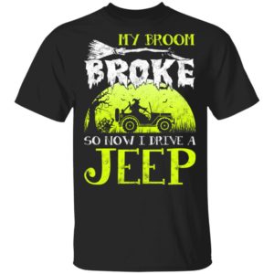 My Broom Broke So Now I Drive A Jeep Halloween Witch T-Shirt My Broom Broke So Now I Drive A Jeep Halloween Witch T-Shirt