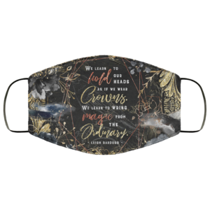 We Learn To Hold Our Heads As If We Wear Crowns Face Mask We Learn To Wring Imagic From The Ordinary