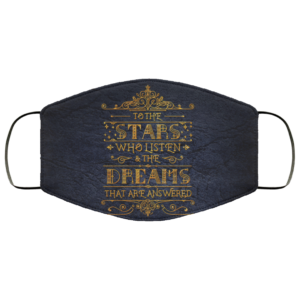 To The Stars Who Listen and The Dreams That Are Answered Face Mask