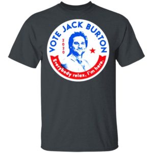 Jack Burton 2020 Everybody Relax I’m Here T-shirt, LS, Hoodie