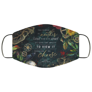 The World Is Neither Kind Nor Cruel We Have The Ability To View It However We Choose Face Mask