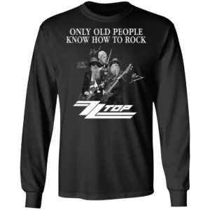 ZZ Top Only Old People Know How To Rock Signature T-Shirt, LS, Hoodie
