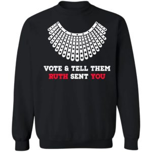 Vote And Tell Them Ruth Sent You Shirt, LS, Hoodie