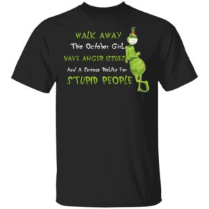 This October Girl Have Anger Issues And A Serious Dislike For Stupid People Grinch Wears Mask Walk Away Shirt