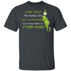 This October Girl Have Anger Issues And A Serious Dislike For Stupid People Grinch Wears Mask Walk Away Shirt
