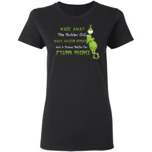 This October Girl Have Anger Issues And A Serious Dislike For Stupid People Grinch Wears Mask Walk Away Shirt