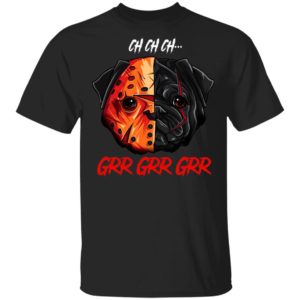 Jason Voorhees Pug Ch Ch Ch Grr Grr Grr Halloween T-Shirt Jason Voorhees Pug Ch Ch Ch Grr Grr Grr Halloween T-Shirt