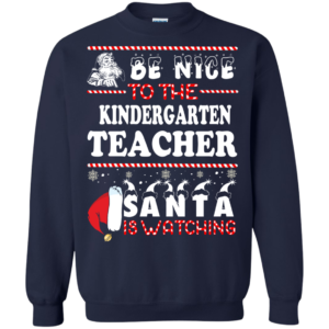 Be Nice To The Kindergarten Teacher Santa Is Watching Ugly Christmas Sweater