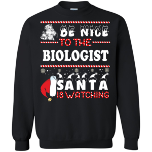 Be Nice To The Biologist Santa Is Watching Ugly Christmas Sweater
