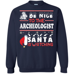 Be Nice To The Archeologist Santa Is Watching Ugly Christmas Sweater