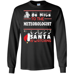 Be Nice To The Meteorologist Santa Is Watching Ugly Christmas Sweater