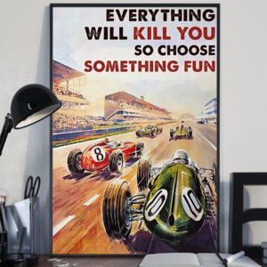 Everything Will Kill You So Choose Something Fun Car Racing Vintage Poster, Canvas
