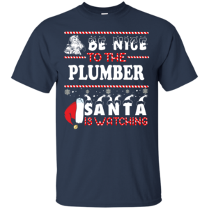 Be Nice To The Plumber Santa Is Watching Ugly Christmas Sweater