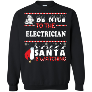 Be Nice To The Electrican Santa Is Watching Ugly Christmas Sweater