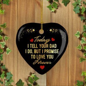 Today I Tell Your Dad I Do But I Promise To Love You Forever Holiday Flat Heart Porcelain Ornament