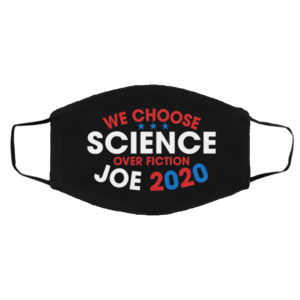 We Choose Science Over Fiction Joe Biden 2020 Face Mask