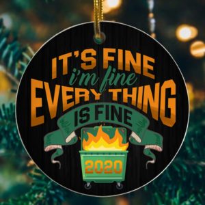 2020 Dumpster Fire Its Fine Im Fine Decorative Christmas Ornament – Funny Holiday Gift